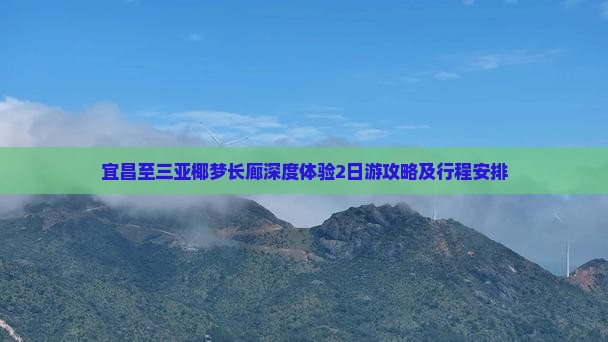宜昌至三亚椰梦长廊深度体验2日游攻略及行程安排