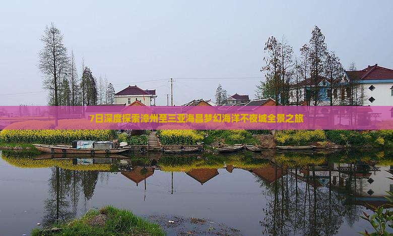 7日深度探索漳州至三亚海昌梦幻海洋不夜城全景之旅