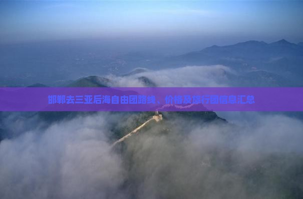 邯郸去三亚后海自由团路线、价格及旅行团信息汇总