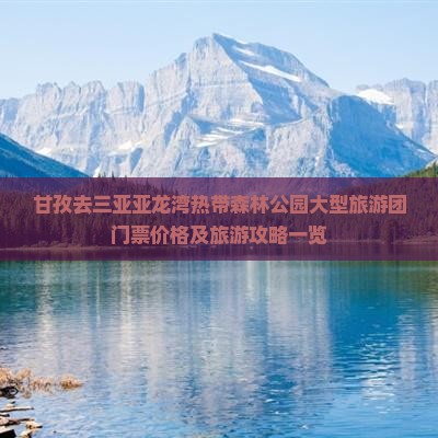 甘孜去三亚亚龙湾热带森林公园大型旅游团门票价格及旅游攻略一览