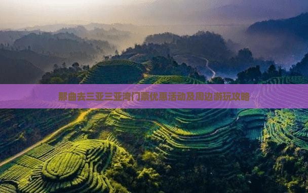 那曲去三亚三亚湾门票优惠活动及周边游玩攻略