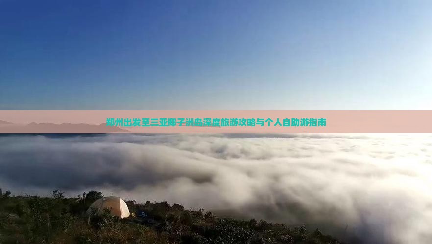郑州出发至三亚椰子洲岛深度旅游攻略与个人自助游指南