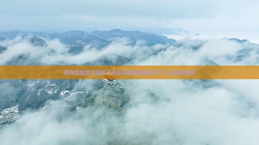 郑州出发至三亚椰子洲岛深度旅游攻略与个人自助游指南
