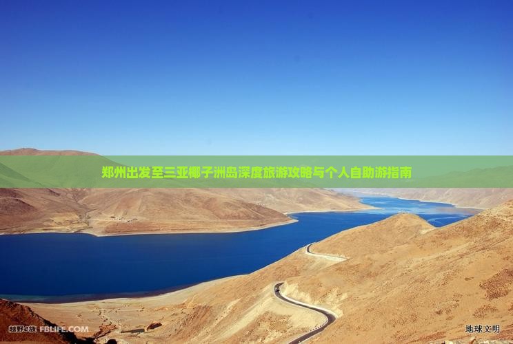 郑州出发至三亚椰子洲岛深度旅游攻略与个人自助游指南
