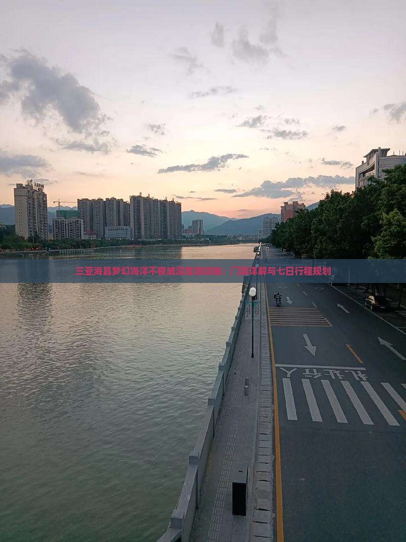三亚海昌梦幻海洋不夜城深度游攻略：门票详解与七日行程规划