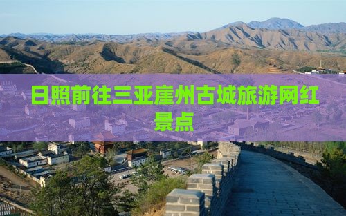 日照前往三亚崖洲古城旅游网红地点