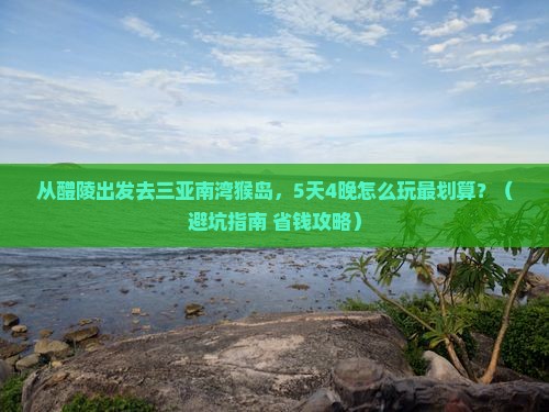 醴陵前往三亚南湾猴岛自由团