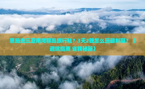恩施去三亚南湾猴岛旅行社