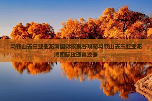 马鞍山去三亚亚龙湾国际玫瑰谷攻略