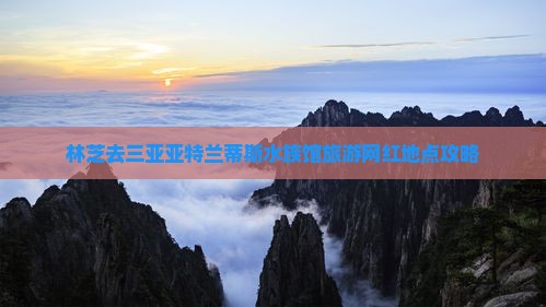 林芝去三亚亚特兰蒂斯水族馆旅游网红地点
