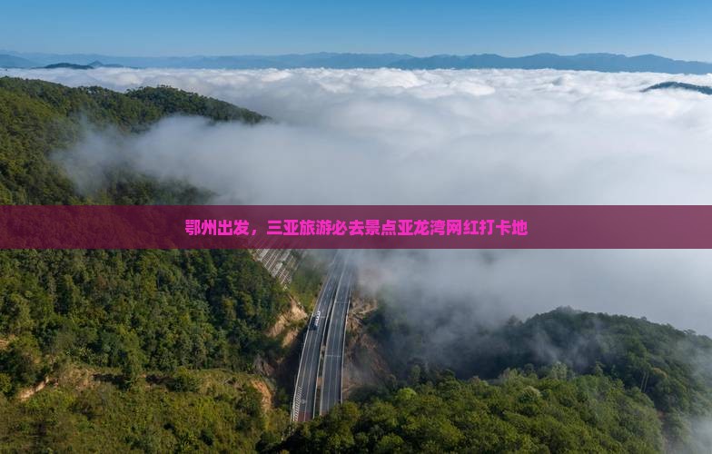 鄂州去三亚亚龙湾旅游网红地点