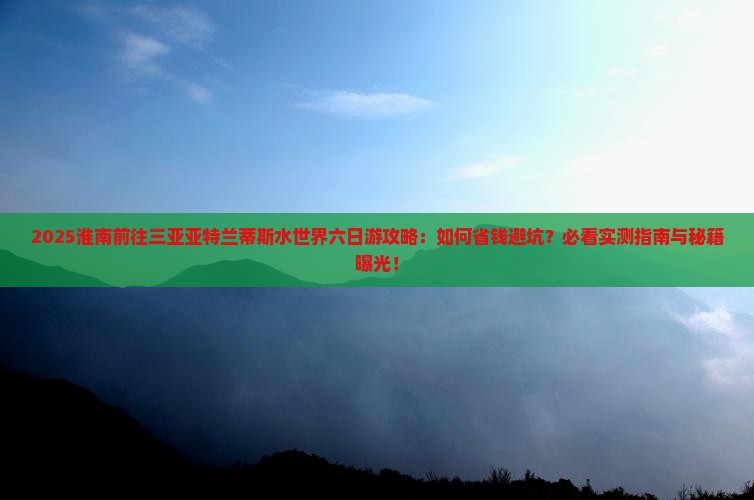淮南前往三亚亚特兰蒂斯水世界六日游