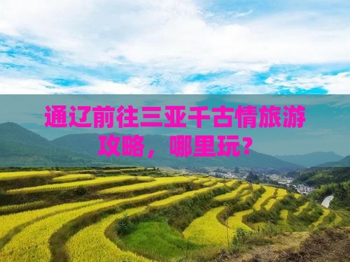 通辽市前往三亚千古情哪里玩