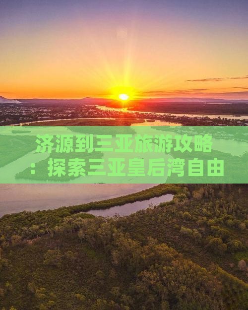 济源到三亚旅游攻略：探索三亚皇后湾自由行