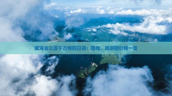 威海去三亚千古情四日游：路线、旅游团价格一览