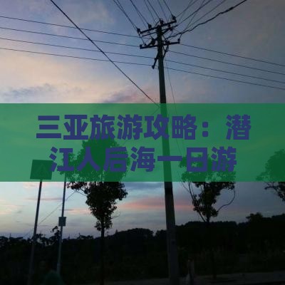三亚旅游攻略：潜江人后海一日游指南