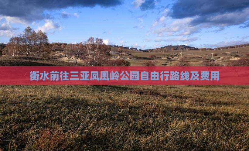 衡水前往三亚凤凰岭公园自由行路线及费用