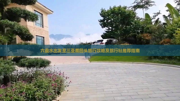 六盘水出发至三亚鹿回头旅行攻略及旅行社推荐指南