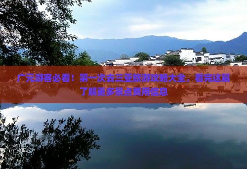广元游客必看！第一次去三亚旅游攻略大全，看完这篇了解更多景点费用信息