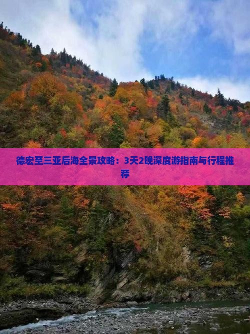 德宏至三亚后海全景攻略：3天2晚深度游指南与行程推荐