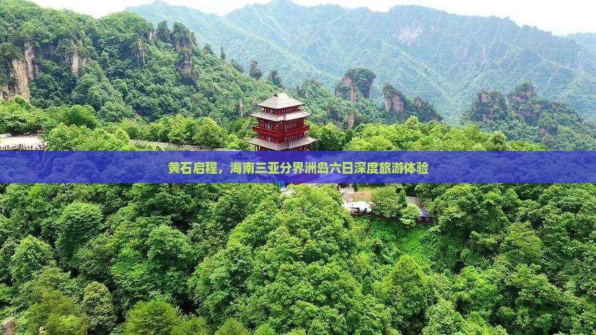 黄石启程，海南三亚分界洲岛六日深度旅游体验
