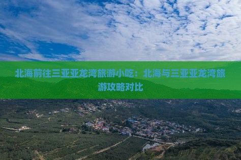 北海前往三亚亚龙湾旅游小吃：北海与三亚亚龙湾旅游攻略对比