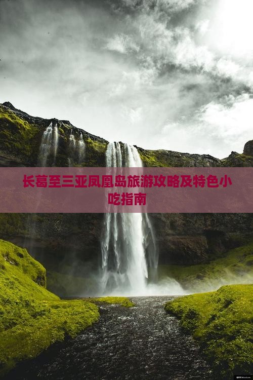 长葛至三亚凤凰岛旅游攻略及特色小吃指南