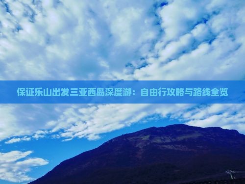 保证乐山出发三亚西岛深度游：自由行攻略与路线全览