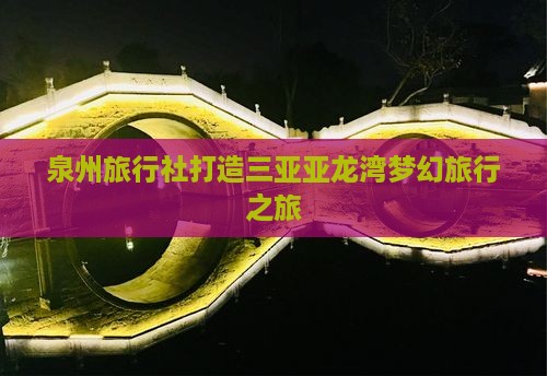 泉州旅行社打造三亚亚龙湾梦幻旅行之旅
