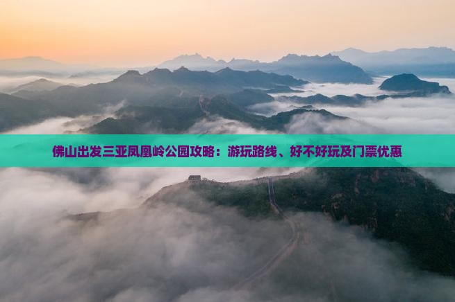 佛山出发三亚凤凰岭公园攻略：游玩路线、好不好玩及门票优惠