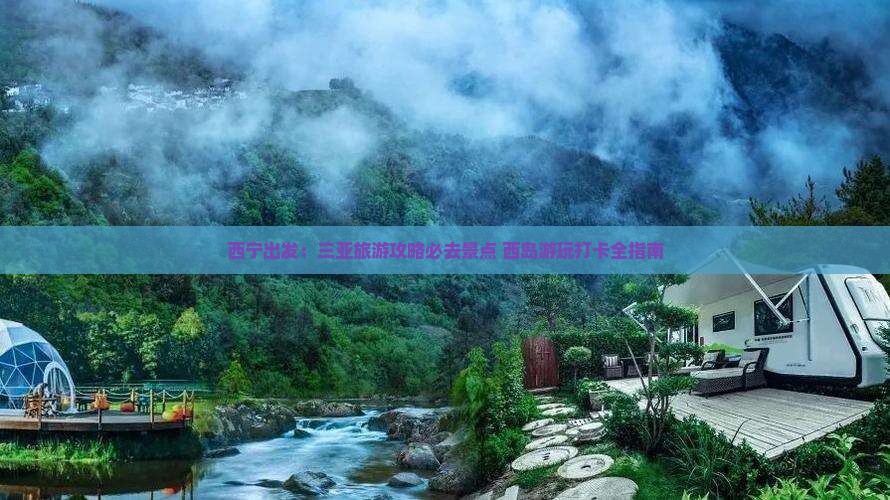 西宁出发：三亚旅游攻略必去景点 西岛游玩打卡全指南