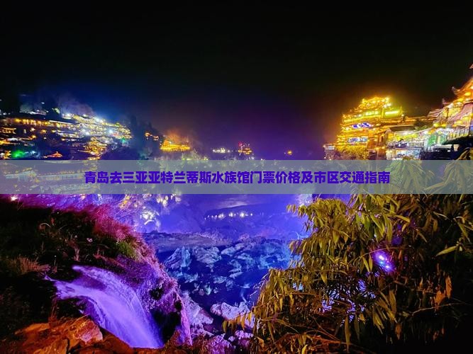 青岛去三亚亚特兰蒂斯水族馆门票价格及市区交通指南