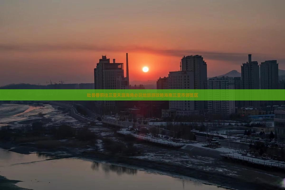 吐鲁番前往三亚天涯海角必玩地旅游攻略海南三亚市游览区