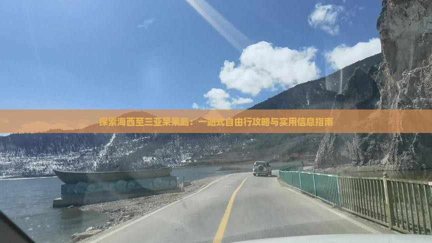 探索海西至三亚呆呆岛：一站式自由行攻略与实用信息指南