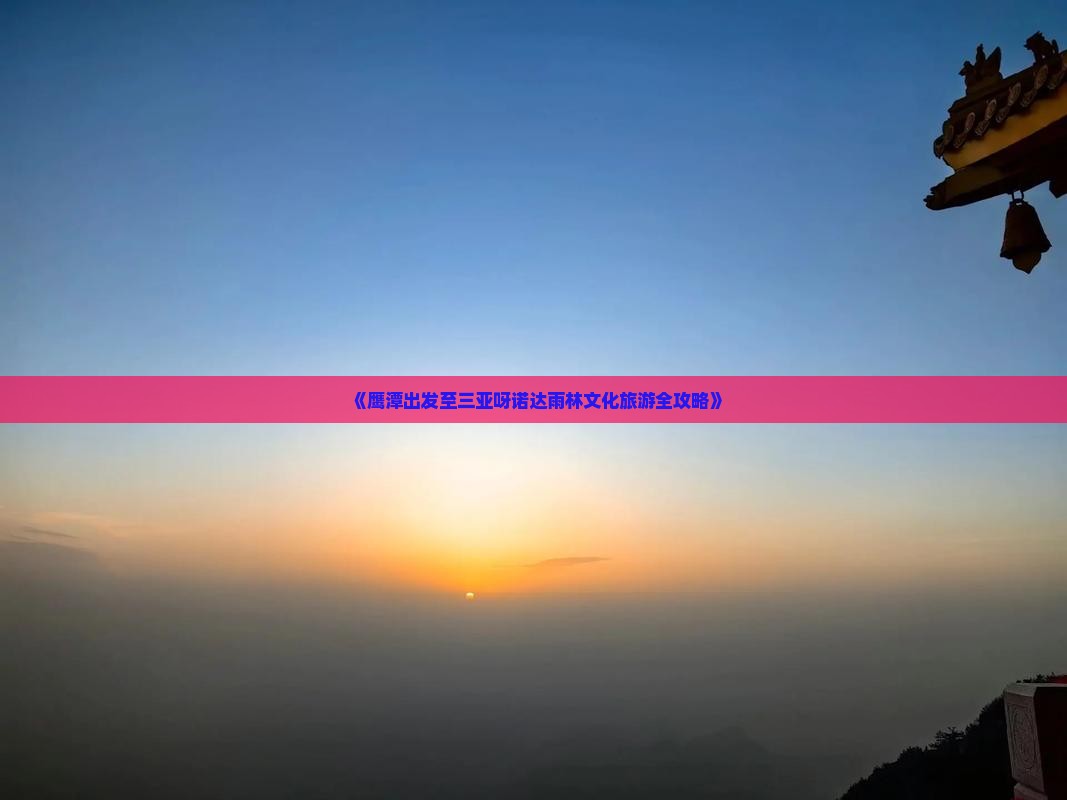 《鹰潭出发至三亚呀诺达雨林文化旅游全攻略》