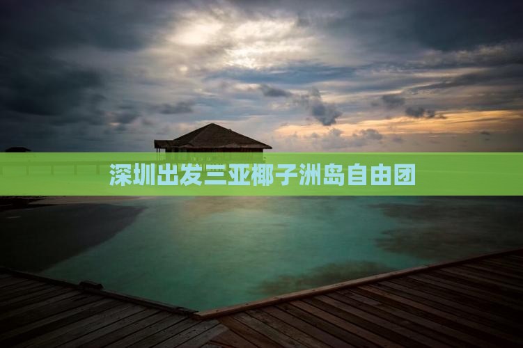 深圳出发三亚椰子洲岛自由团