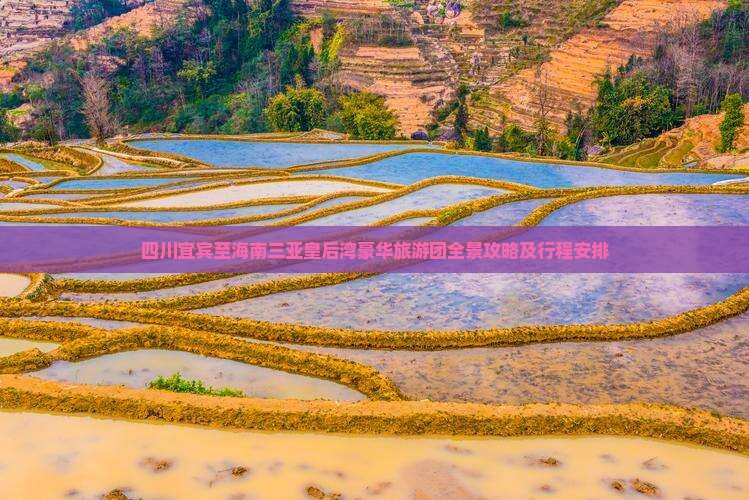 四川宜宾至海南三亚皇后湾豪华旅游团全景攻略及行程安排