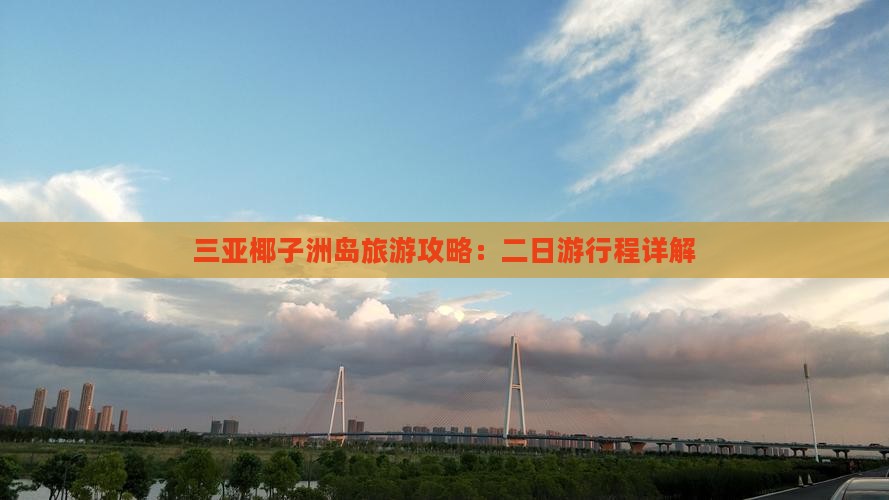 三亚椰子洲岛旅游攻略：二日游行程详解
