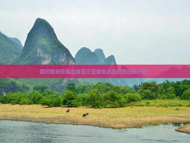 如何规划无锡出发至三亚蜈支洲岛的四日游行程？