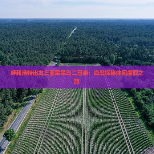 呼和浩特出发三亚呆呆岛二日游：海岛探秘休闲度假之旅