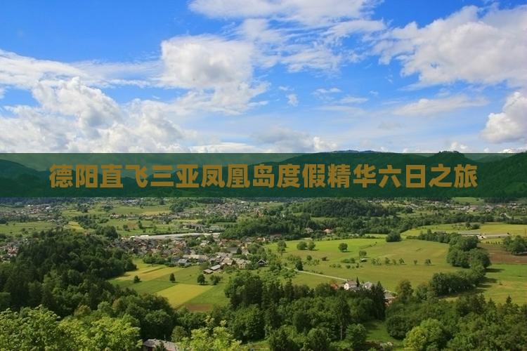 德阳直飞三亚凤凰岛度假精华六日之旅