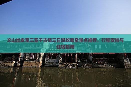 文山出发至三亚千古情三日游攻略及景点推荐，行程安排与住宿指南