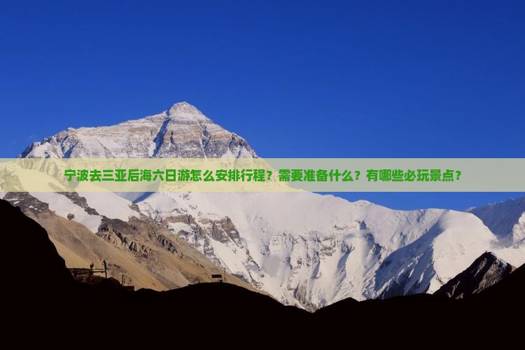 宁波去三亚后海六日游怎么安排行程？需要准备什么？有哪些必玩景点？
