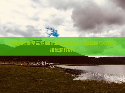 从池州出发至三亚南山文化旅游区二日游攻略与行程安排是怎样的？