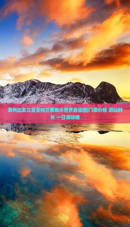 潮州出发三亚亚特兰蒂斯水世界自由团|门票价格+游玩时长+一日游攻略