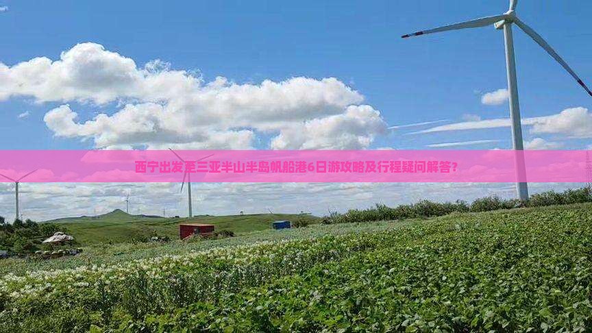 西宁出发至三亚半山半岛帆船港6日游攻略及行程疑问解答？