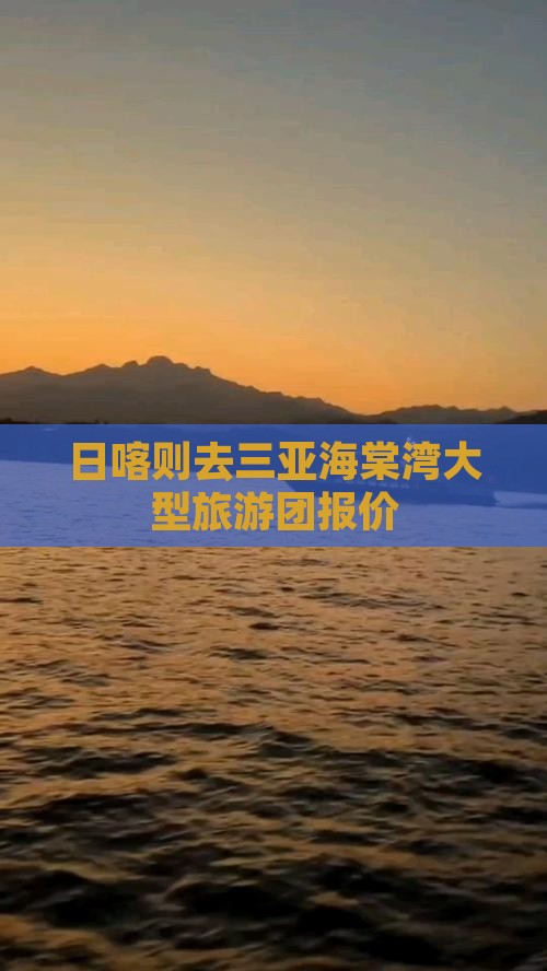 日喀则去三亚海棠湾大型旅游团报价