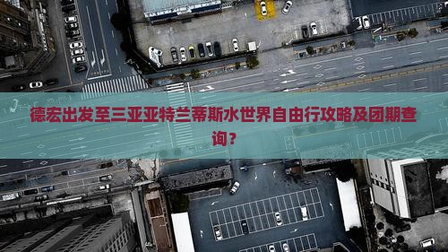 德宏出发至三亚亚特兰蒂斯水世界自由行攻略及团期查询？