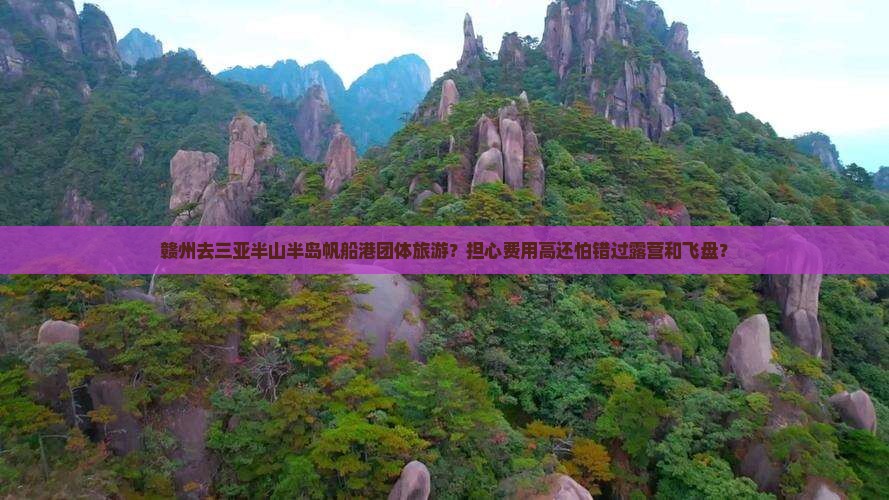 赣州去三亚半山半岛帆船港团体旅游？担心费用高还怕错过露营和飞盘？