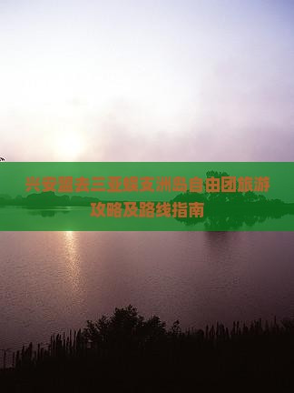 兴安盟去三亚蜈支洲岛自由团旅游攻略及路线指南